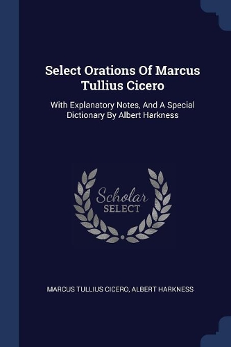 Select Orations Of Marcus Tullius Cicero