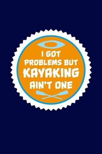 I Got Problems But Kayaking Ain't One