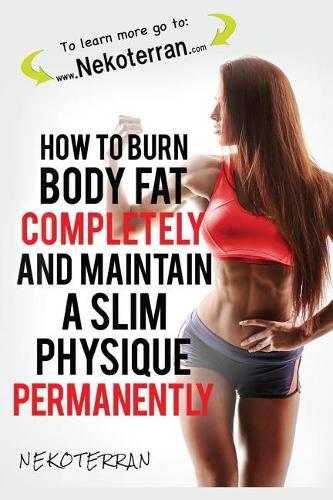 How to Burn Body Fat Completely and Maintain a Slim Physique Permanently