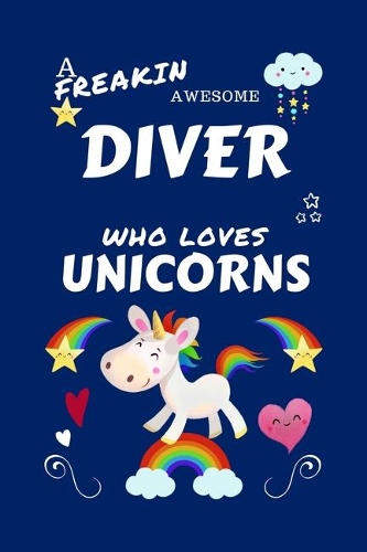 A Freakin Awesome Diver Who Loves Unicorns: Perfect Gag Gift For An Diver Who Happens To Be Freaking Awesome And Loves Unicorns! - Blank Lined Notebook Journal - 100 Pages 6 x 9 Format - Offic