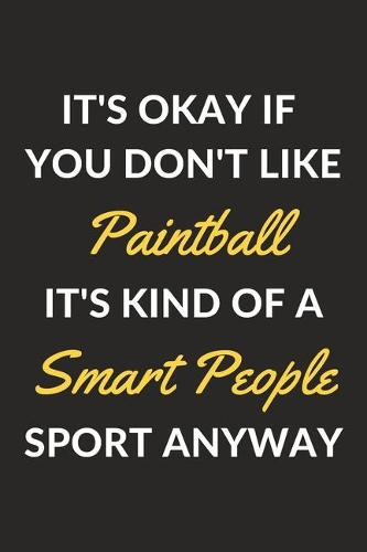 It's Okay If You Don't Like Paintball It's Kind Of A Smart People Sport Anyway