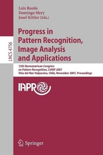 Progress in Pattern Recognition, Image Analysis and Applications: 12th Iberoamerican Congress on Pattern Recognition, CIARP 2007,Valpariso, Chile, November 13-16, 2007, Proceedings(4756 Lecture Notes in Computer Science)