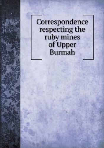 Correspondence respecting the ruby mines of Upper Burmah