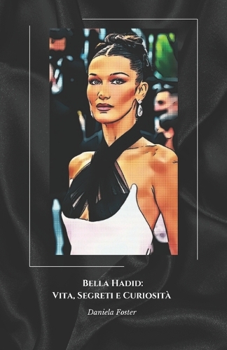 Bella Hadid: Vita, Segreti e Curiosità: La storia della modella che ha conquistato il mondo della moda
