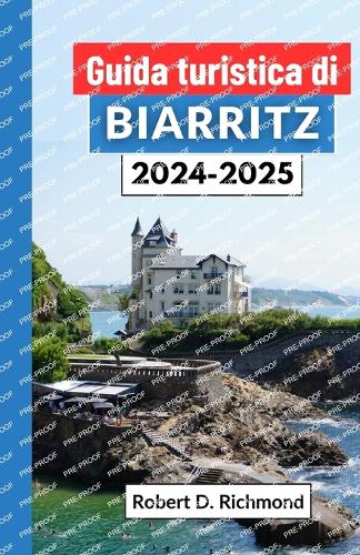 Guida turistica di Biarritz 2024-2025: Un viaggio attraverso l'incantevole città costiera francese, la sua cultura, le principali attrazioni, la cucina e i paesaggi mozzafiato
