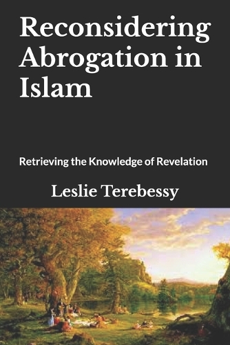 Reconsidering Abrogation in Islam: Retrieving the Knowledge of Revelation(What Is Needed to Renew the Islamic Civilisation? It's Elementary, My Dear Watson.)