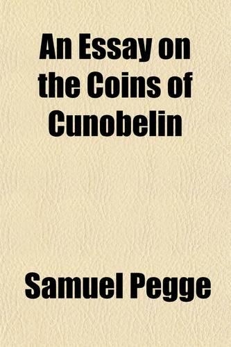 An Essay on the Coins of Cunobelin; In an Epistle to the Right Reverend the Lord Bishop of Carlisle