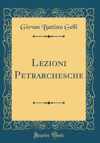 Lezioni Petrarchesche (Classic Reprint)