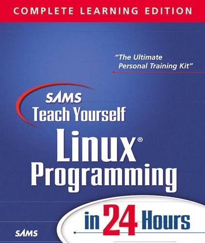 Sams Teach Yourself Linux Programming in 24 Hours, Complete Learning Edition