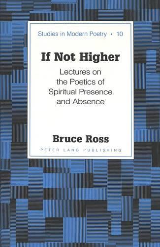 If Not Higher: Lectures on the Poetics of Spiritual Presence and Absence(10 Studies in Modern Poetry)