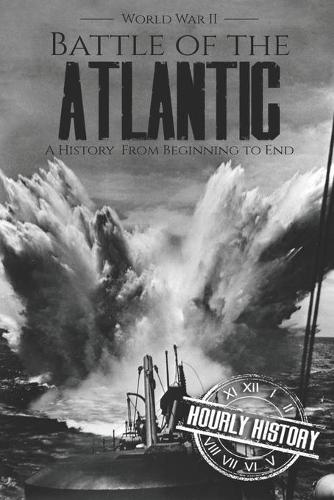 Battle of the Atlantic - World War II: A History from Beginning to End(11 World War 2 Battles)