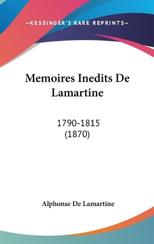 Memoires Inedits De Lamartine: 1790-1815 (1870)(French)
