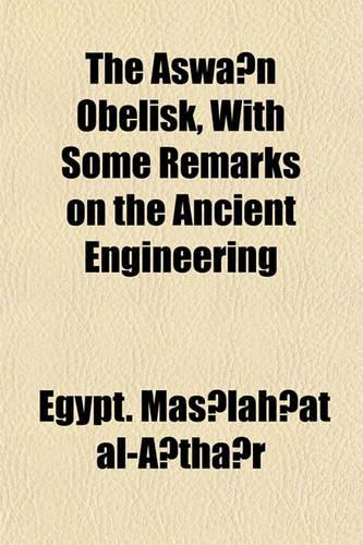 The Aswân Obelisk, with Some Remarks on the Ancient Engineering