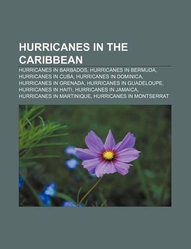 Hurricanes in the Caribbean: Hurricanes in Barbados, Hurricanes in Bermuda, Hurricanes in Cuba, Hurricanes in Dominica, Hurricanes in Grenada(English)