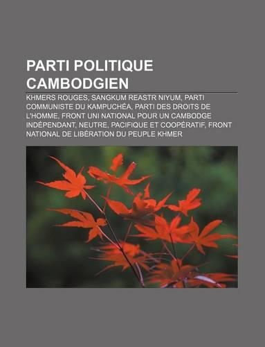 Parti Politique Cambodgien: Khmers Rouges, Sangkum Reastr Niyum, Parti Communiste Du Kampuchea, Parti Des Droits de L'Homme(French)
