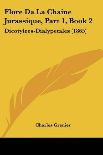 Flore Da La Chaine Jurassique, Part 1, Book 2: Dicotylees-Dialypetales (1865)(French)