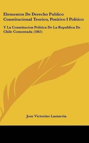 Elementos de Derecho Publico Constitucional Teorico, Positivo I Politico
