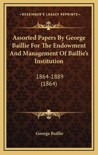 Assorted Papers By George Baillie For The Endowment And Management Of Baillie's Institution