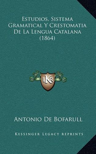 Estudios, Sistema Gramatical Y Crestomatia De La Lengua Catalana (1864): (Spanish)