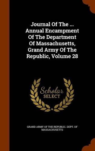 Journal of the ... Annual Encampment of the Department of Massachusetts, Grand Army of the Republic, Volume 28