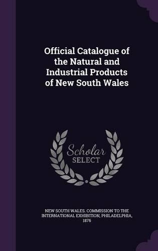Official Catalogue of the Natural and Industrial Products of New South Wales: (English)