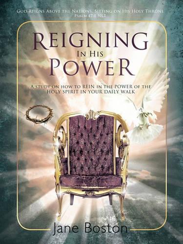 Reigning In His Power: A Study on How to REIN in the POWER of the HOLY SPIRIT IN YOUR DAILY WALK(English)