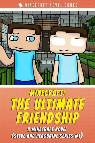 Minecraft: The Ultimate Friendship: A Minecraft Novel (Steve and Herobrine Series #1)