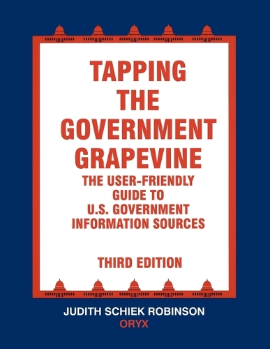 Tapping the Government Grapevine: The User-Friendly Guide to U.S. Government Information Sources, 3rd Edition(TAPPING THE GOVERNMENT GRAPEVINE)