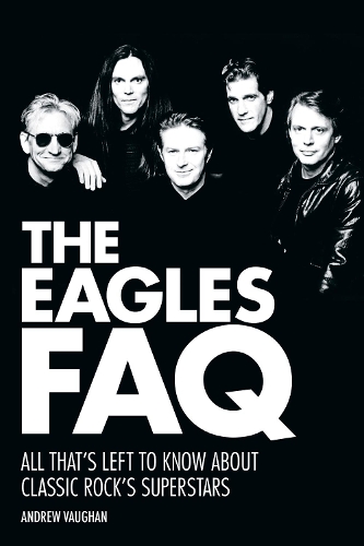 The Eagles FAQ: All That's Left to Know about Classic Rock's Superstars(FAQ)