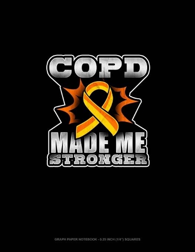 COPD Made Me Stronger: Graph Paper Notebook - 0.25 Inch (1/4) Squares(24 Graph Paper Notebook - 0.25 Inch (1/4") Squares)