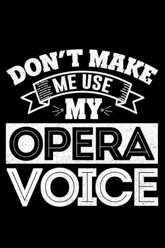 Don't Make Me Use My Opera Voice: Lined A5 Notebook for Sing Journal