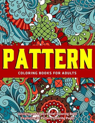 Pattern Coloring Books for Adults: Anxiety and Stress Relief Coloring Book Featuring 30 Pattern Coloring Pages: New Collections