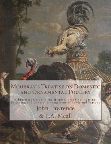 Moubray's Treatise on Domestic and Ornamental Poultry: A Practical Guide to the History, Breeding, Rearing, Fattening and General Management of Fowls and Pigeons