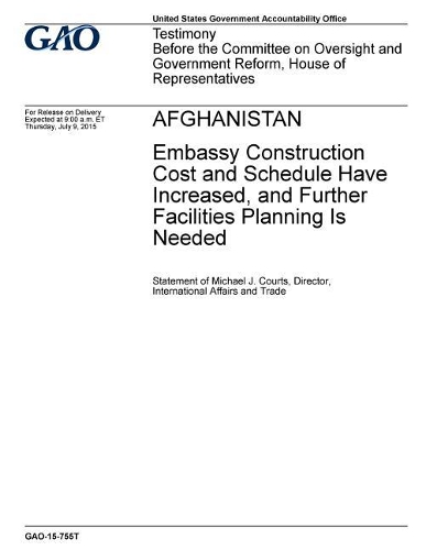 Afghanistan: Embassy Construction Cost and Schedule Have Increased, and Further Facilities Planning Is Needed