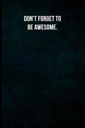 Don't Forget to Be Awesome.