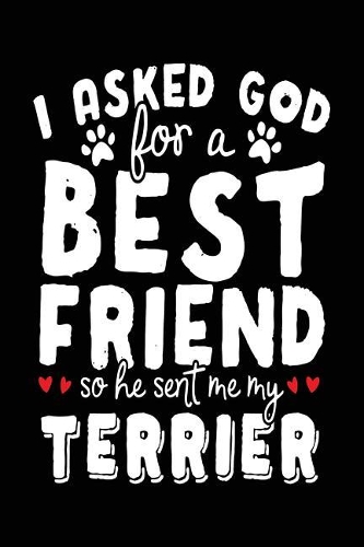 I Asked God For A Best Friend So He Sent Me My Terrier: Creative Writing Notebook (notebook, journal, diary)