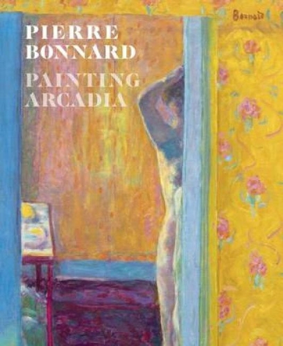 Pierre Bonnard: Painting Arcadia