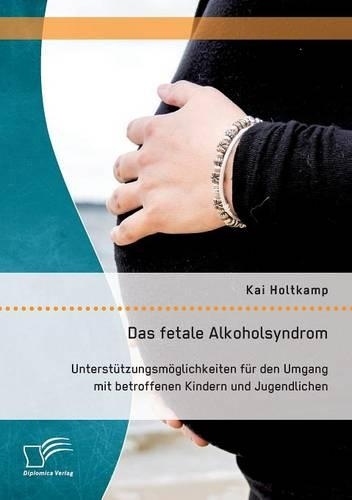 fetale Alkoholsyndrom: Unterstützungsmöglichkeiten für den Umgang mit betroffenen Kindern und Jugendlichen(German)