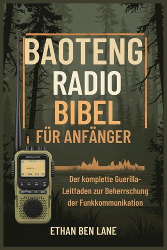 Baoteng Radio Bibel Für Anfänger: Der komplette GuerillaLeitfaden zur Beherrschung der Funkkommunikation