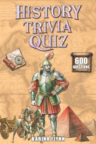 History Trivia Quiz: 600 Thematic Questions and Answers from Ancient Times to the Modern Era. Activity Book for Adults and Family Game.(Trivia Quiz)