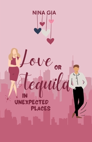 Love or Tequila in Unexpected Places: A Steamy, Rivals to Lovers, Accidental Pregnancy Rom-Com(1 Love or Alcohol)