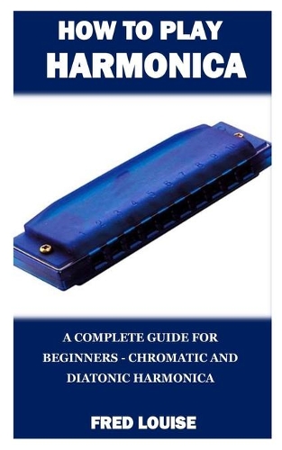 How to Play Harmonica: A Complete Guide for Beginners - Chromatic and Diatonic Harmonica