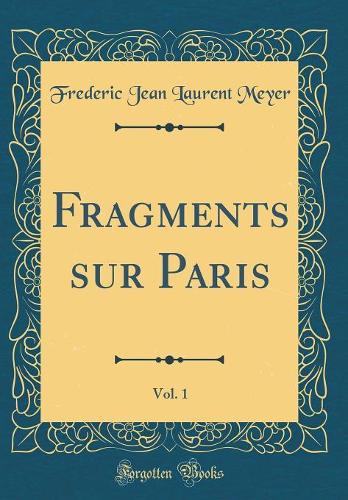 Fragments sur Paris, Vol. 1 (Classic Reprint)