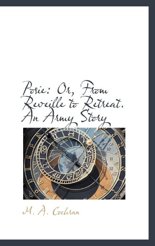 Posie: Or, From Reveille to Retreat. An Army Story(English)