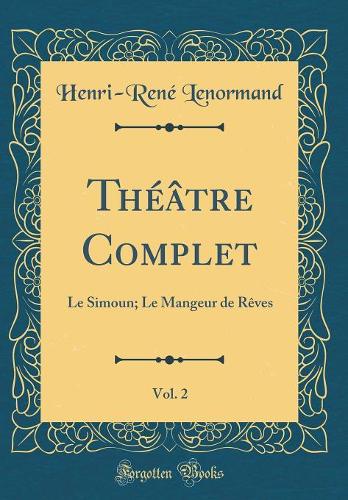 Théâtre Complet, Vol. 2: Le Simoun; Le Mangeur de Rêves (Classic Reprint)