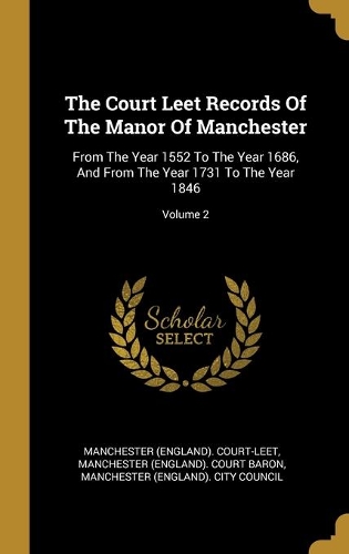 The Court Leet Records Of The Manor Of Manchester
