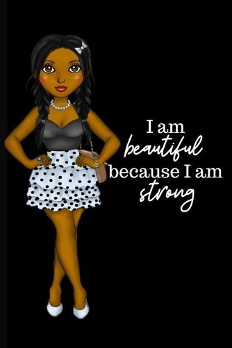 I AM BEAUTIFUL BECAUSE I AM STRONG notebook/journal: for african american, black, and ebony women of color 6x9 120 pages