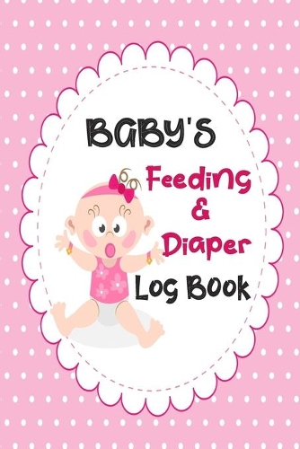 Baby's Feeding And Diaper Log Book: Record Daily Feeding: Time, Amount, Duration, Diapers Perfect for New Parents or Nannies: Stylish Pink Daily Log For Baby Girls