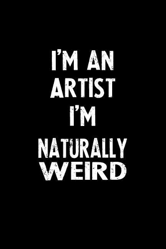 I'm an Artist I'm Naturally Weird