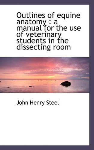 Outlines of Equine Anatomy: A Manual for the Use of Veterinary Students in the Dissecting Room(English)